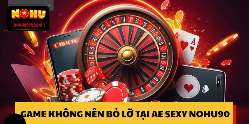 Những game nổi bật không nên bỏ lỡ tại AE Sexy NOHU90