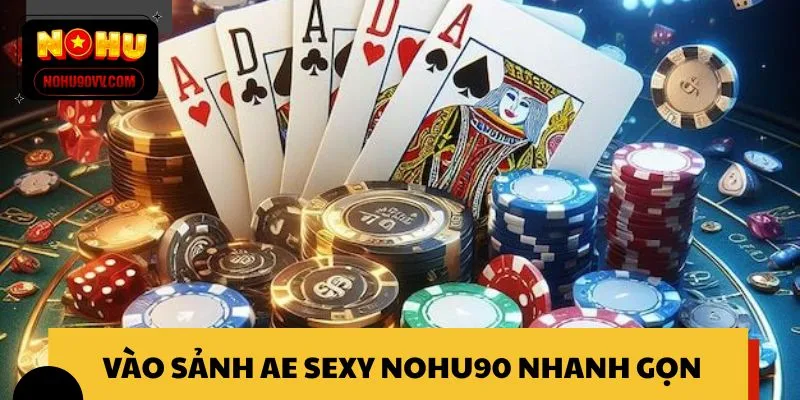 Vào sảnh AE Sexy NOHU90 nhanh gọn, dễ thực hiện