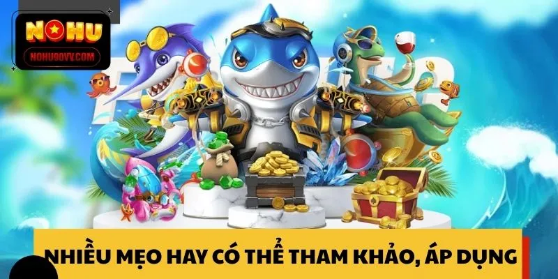 Nhiều mẹo chơi săn cá hay có thể tham khảo, áp dụng