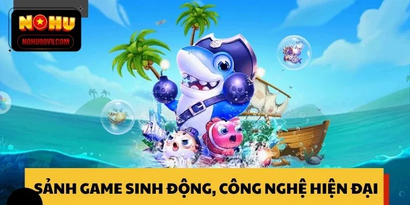 Bắn cá NOHU90 - Sảnh giải trí sinh động, công nghệ hiện đại