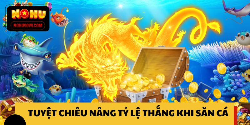Tuyệt chiêu nâng tỷ lệ thắng khi săn cá