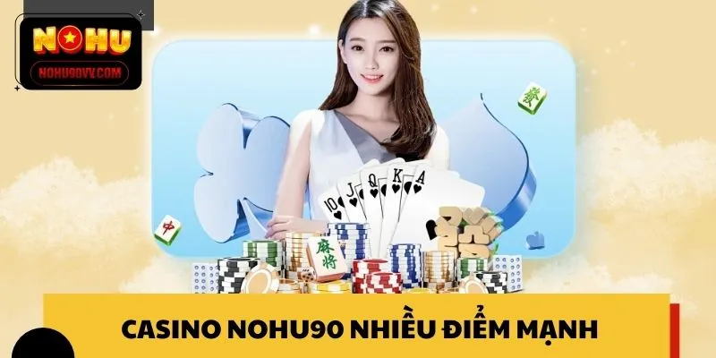 Casino NOHU90 nhiều điểm mạnh, cho trải nghiệm hấp dẫn