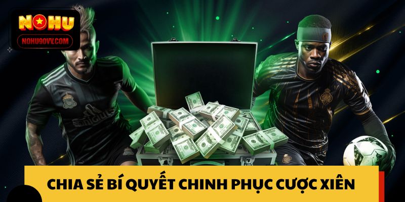 Chia sẻ bí quyết chinh phục cược xiên dễ dàng