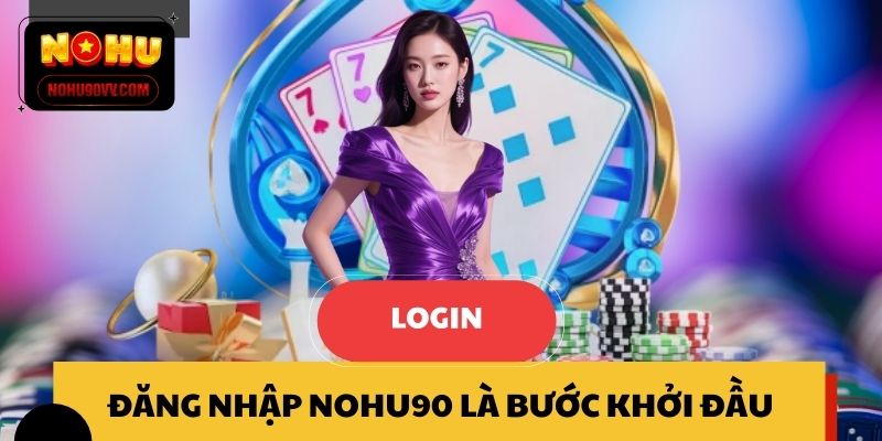 Đăng nhập NOHU90 là bước khởi đầu cho cá cược hoàn hảo