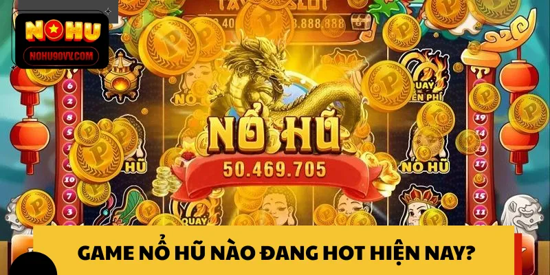 Thông tin cơ bản về game nổ hũ nào đang hot