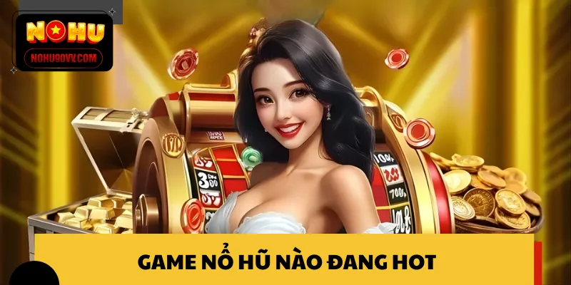 Game Nổ Hũ Nào Đang Hot