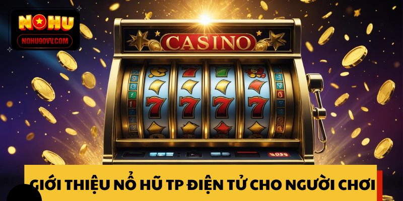 Giới thiệu nổ hũ TP điện tử cho người chơi