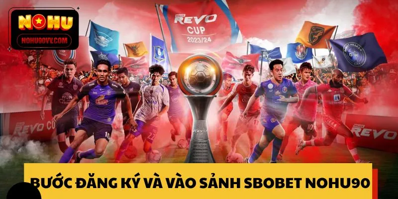 Các bước đăng ký và vào sảnh SBOBET NOHU90