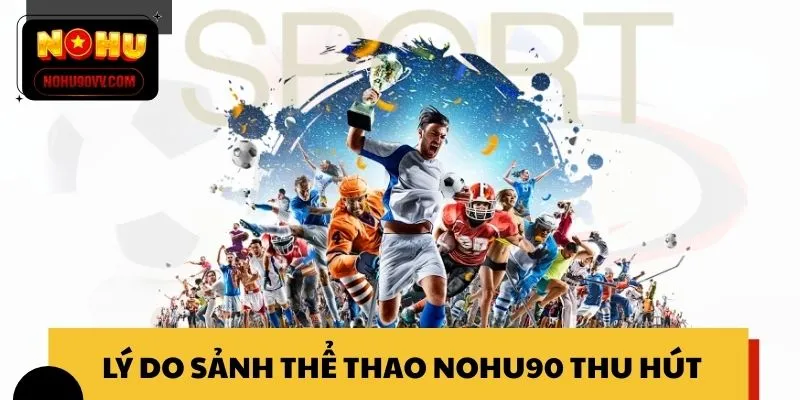 Lý do sảnh thể thao NOHU90 thu hút đông đảo người chơi