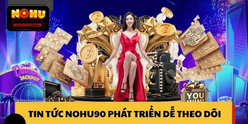 Tin tức NOHU90 được phát triển dễ theo dõi, rõ ràng