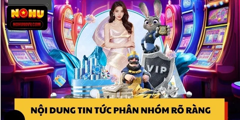 Nội dung tin tức được phân nhóm rõ ràng theo từng chủ đề