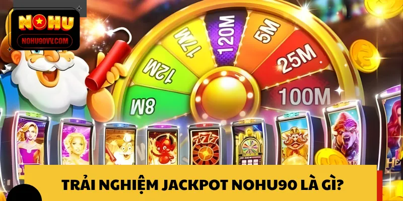 Khái quát nhanh thông tin về trải nghiệm Jackpot NOHU90