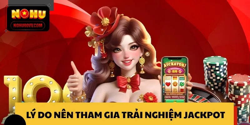 Ưu điểm khi tham gia trải nghiệm Jackpot NOHU90