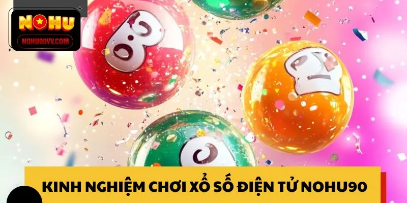 Chia sẻ kinh nghiệm chơi xổ số điện tử NOHU90 mỗi ngày